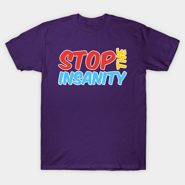 Stop the Insanity T-Shirt by David Hurd Designs